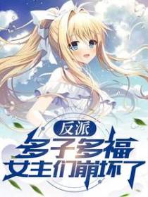 反派:多子多福,女主们崩坏了